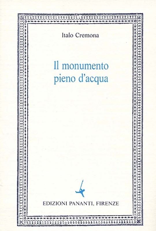 Italo Cremona : Il monumento pieno d'acqua  -  EDIZIONI PANANTI - LETTERATURA - Galleria Pananti Casa d'Aste