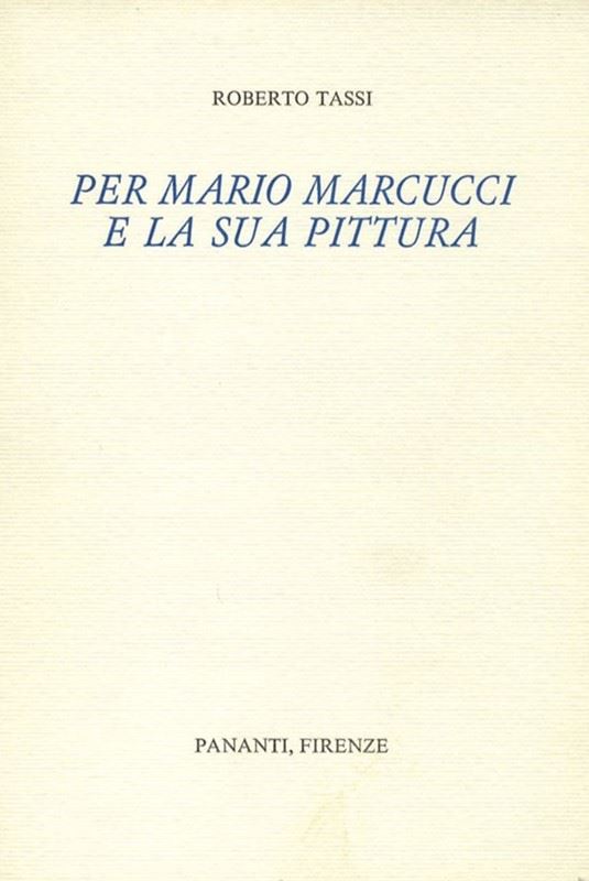 Roberto Tassi : Per Mario Marcucci e la sua pittura  -  EDIZIONI PANANTI - LETTERATURA - Galleria Pananti Casa d'Aste