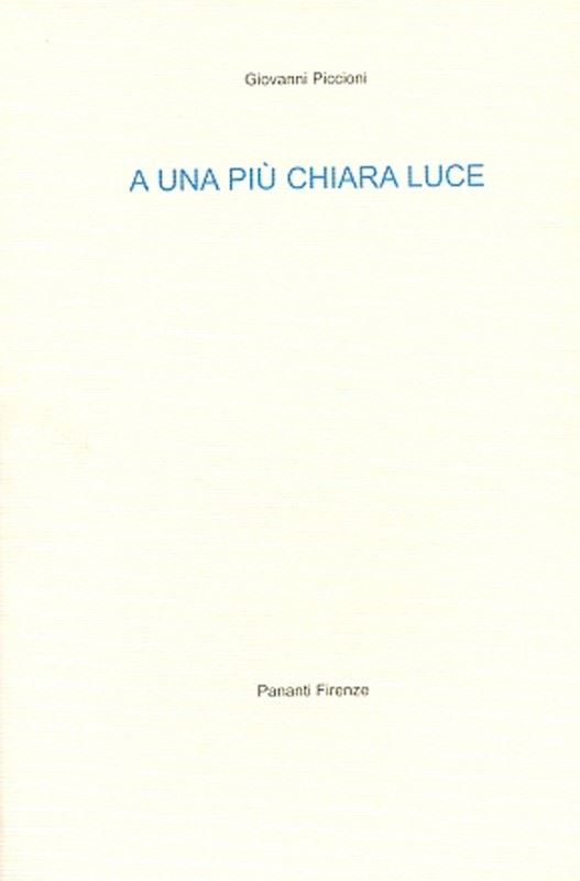 Giovanni Piccioni : A una più chiara luce  -  EDIZIONI PANANTI - LETTERATURA - Galleria Pananti Casa d'Aste