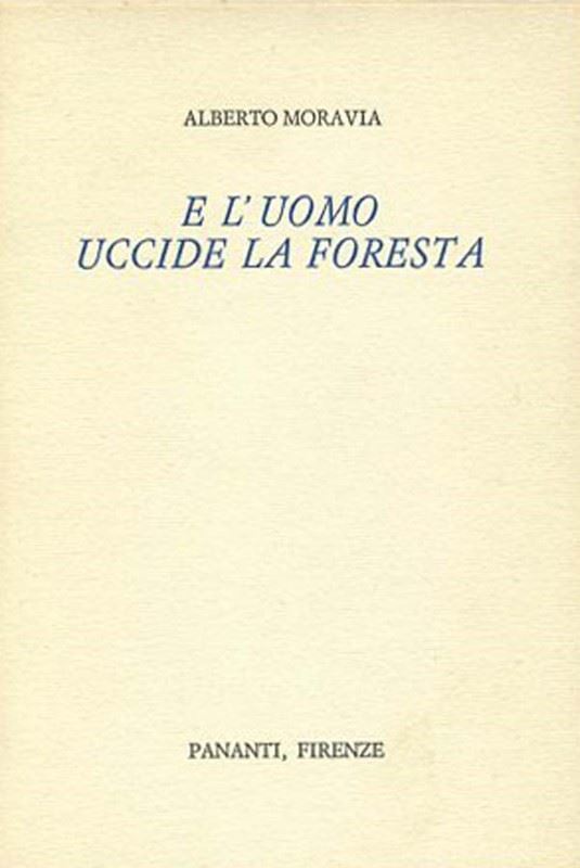 Alberto Moravia : E l'uomo uccide la foresta  -  EDIZIONI PANANTI - LETTERATURA - Galleria Pananti Casa d'Aste