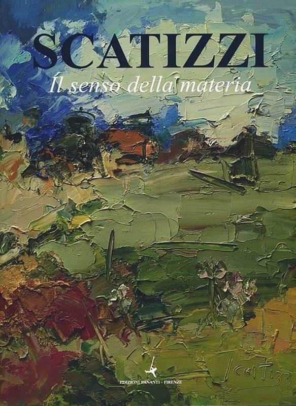Sergio Scatizzi :  Il senso della materia  -  EDIZIONI PANANTI - ARTE - Galleria Pananti Casa d'Aste