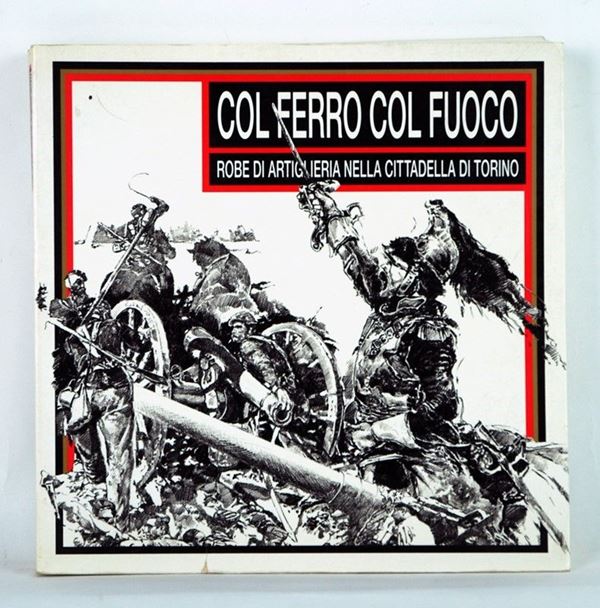 Col ferro col fuoco  (Italia, XX Sec.)  - Auction ARMI ANTICHE, MILITARIA, LIBRI - Galleria Pananti Casa d'Aste