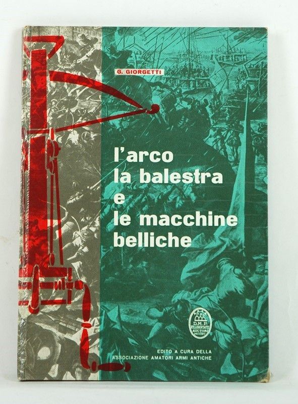 L'arco, la balestra e le macchine belliche  (Italia, XX Sec.)  - Asta ARMI ANTICHE, MILITARIA, LIBRI - Galleria Pananti Casa d'Aste