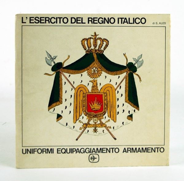 L'esercito del Regno Italico  (Milano, 1974)  - Asta ARMI ANTICHE, MILITARIA, LIBRI - Galleria Pananti Casa d'Aste