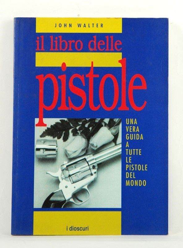 Il Libro delle Pistole  (Italia, 1988)  - Asta ARMI ANTICHE, MILITARIA, LIBRI - Galleria Pananti Casa d'Aste